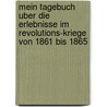 Mein Tagebuch Uber Die Erlebnisse Im Revolutions-Kriege Von 1861 Bis 1865 door Johann Stuber