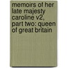 Memoirs Of Her Late Majesty Caroline V2, Part Two: Queen Of Great Britain door Robert Huish