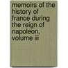 Memoirs Of The History Of France During The Reign Of Napoleon, Volume Iii by Charles Jean Tristan M. Gaspard Gourgaud