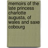 Memoirs Of The Late Princess Charlotte Augusta, Of Wales And Saxe Cobourg by Charlotte Augusta
