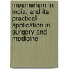 Mesmerism In India, And Its Practical Application In Surgery And Medicine by James Esdaile