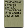 Metabolism of Polycyclic Aromatic Hydrocarbons in the Aquatic Environment door Varanasi Varanasi