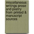 Miscellaneous Writings Prose And Poetry From Printed & Manuscript Sources