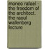 Moneo Rafael - The Freedom Of The Architect. The Raoul Wallenberg Lecture