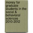 Money for Graduate Students in the Social & Behavioral Sciences 2010-2012
