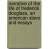 Narrative of the Life of Frederick Douglass, an American Slave and Essays door Frederick Douglass