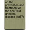 On The Prevention And Treatment Of The Sheffield Grinders' Disease (1857) door John Charles Hall