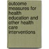 Outcome Measures for Health Education and Other Health Care Interventions