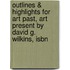 Outlines & Highlights For Art Past, Art Present By David G. Wilkins, Isbn
