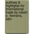 Outlines & Highlights For International Trade By Robert C. Feenstra, Isbn