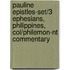 Pauline Epistles-set/3 Ephesians, Philippines, Col/philemon-nt Commentary