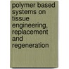 Polymer Based Systems On Tissue Engineering, Replacement And Regeneration door Rui L. Reis