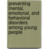 Preventing Mental, Emotional, And Behavioral Disorders Among Young People by Institute of Medicine