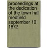 Proceedings At The Dedication Of The Town Hall Medfield September 10 1872 door Medfield