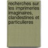 Recherches Sur Les Imprimeries Imaginaires, Clandestines Et Particulieres