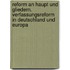 Reform an Haupt und Gliedern. Verfassungsreform in Deutschland und Europa