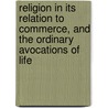 Religion In Its Relation To Commerce, And The Ordinary Avocations Of Life door W.H. Rule