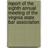 Report Of The Eighth Annual Meeting Of The Virginia State Bar Association