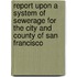 Report Upon A System Of Sewerage For The City And County Of San Francisco
