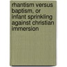 Rhantism Versus Baptism, Or Infant Sprinkling Against Christian Immersion door Seacome Ellison