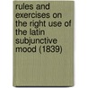 Rules And Exercises On The Right Use Of The Latin Subjunctive Mood (1839) by Richard Bathurst Greenlaw