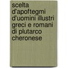 Scelta D'Apoftegmi D'Uomini Illustri Greci E Romani Di Plutarco Cheronese door John Plutarch