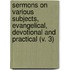 Sermons On Various Subjects, Evangelical, Devotional And Practical (V. 3)
