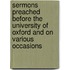 Sermons Preached Before The University Of Oxford And On Various Occasions