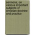 Sermons, On Various Important Subjects Of Christian Doctrine And Practice