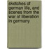 Sketches Of German Life, And Scenes From The War Of Liberation In Germany