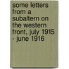 Some Letters From A Subaltern On The Western Front, July 1915 - June 1916 door Lieut.J.B. Hoyle M.C.