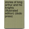 Stories Of King Arthur And His Knights (Illustrated Edition) (Dodo Press) door U. Waldo Cutler