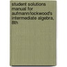 Student Solutions Manual For Aufmann/Lockwood's Intermediate Algebra, 8th door Richard N. Aufmann