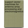 Support Vector Machines For Antenna Array Processing And Electromagnetics by Manel Mart�nez-Ram�n