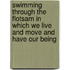 Swimming Through The Flotsam In Which We Live And Move And Have Our Being