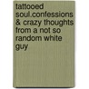 Tattooed Soul.Confessions & Crazy Thoughts from a Not So Random White Guy by Robert Carucci