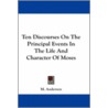 Ten Discourses on the Principal Events in the Life and Character of Moses by M.A. Henderson