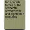 Ten Spanish Farces of the Sixteenth, Seventeenth and Eighteenth Centuries door Onbekend
