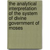 The Analytical Interpretation Of The System Of Divine Government Of Moses door James Lindsay