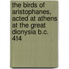 The Birds Of Aristophanes, Acted At Athens At The Great Dionysia B.C. 414 door Benjamin Bickley Rogers