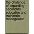 The Challenge Of Expanding Secondary Education And Training In Madagascar
