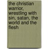 The Christian Warrior, Wrestling With Sin, Satan, The World And The Flesh door Isaac Ambrose