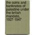 The Coins And Banknotes Of Palestine Under The British Mandate, 1927-1947