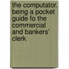 The Computator. Being A Pocket Guide Fo The Commercial And Bankers' Clerk by Alexander Walker