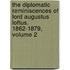 The Diplomatic Reminiscences Of Lord Augustus Loftus. 1862-1879, Volume 2