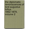 The Diplomatic Reminiscences Of Lord Augustus Loftus. 1862-1879, Volume 2 by Lord Augustus William Frederick Loftus