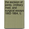 The Excision Of Joints. (Military Med. And Surgical Essays 1862-1864, L). door Richard Manning Hodges
