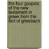 The Four Gospels Of The New Testament In Greek From The Text Of Griesbach