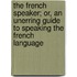 The French Speaker; Or, An Unerring Guide To Speaking The French Language