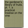The Gardener's Library Of Fruits. Pt. 1. A Practical Treatise On The Vine door Gardener